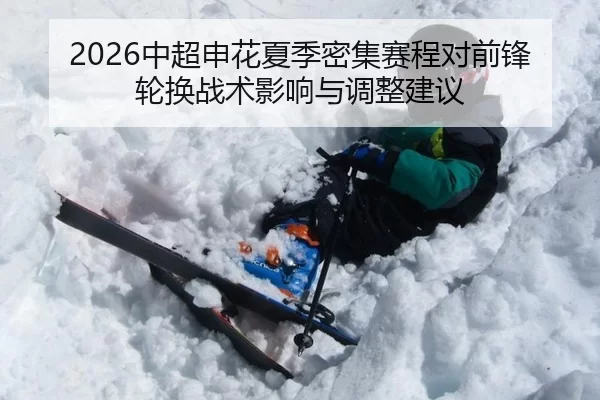 2026中超申花夏季密集赛程对前锋轮换战术影响与调整建议