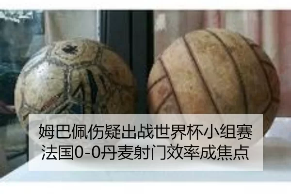 姆巴佩伤疑出战世界杯小组赛 法国0-0丹麦射门效率成焦点